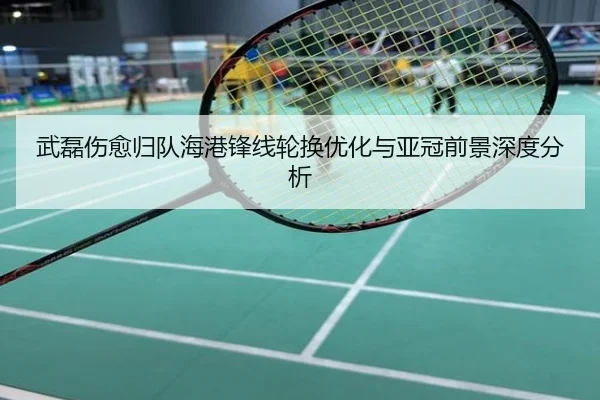 武磊伤愈归队海港锋线轮换优化与亚冠前景深度分析