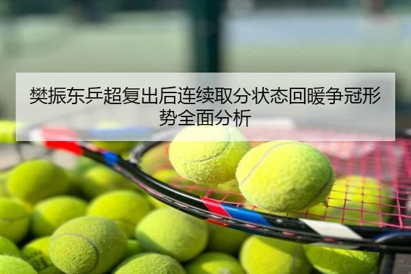 樊振东乒超复出后连续取分状态回暖争冠形势全面分析