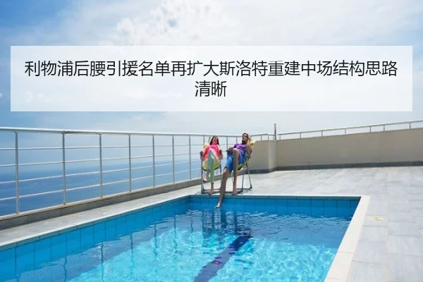 利物浦后腰引援名单再扩大斯洛特重建中场结构思路清晰